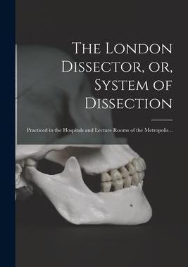 [预订]The London Dissector, or, System of Dissection: Practiced in the Hospitals and Lecture Rooms of the  9781014831798
