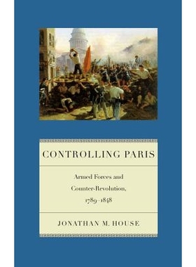 预订 Controlling Paris: Armed Forces and Counter-Revolution, 1789-1848 控制巴黎：武装部队与反* 1789-1848（丛书）: 978147