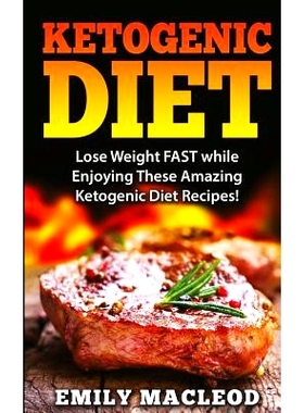 预订 Ketogenic Diet: Lose Weight Fast While Enjoying These Amazing Ketogenic Diet Recipes! Everything You Should Know fo
