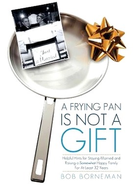 预订 A Frying Pan Is Not a Gift: Helpful Hints for Staying Married and Raising a Somewhat Happy Family for at Least 32 Y