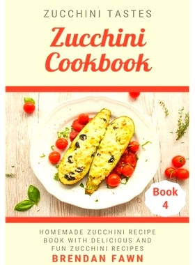 预订 Zucchini Cookbook: Homemade Zucchini Recipe Book with Delicious and Fun Zucchini Recipes