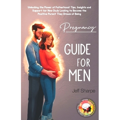 预订 Pregnancy Guide for Men: Unlocking the Power of Fatherhood: Tips, Insights and Support for New Dads Looking to Beco