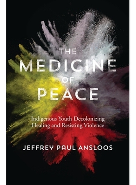 预订 The Medicine of Peace: Indigenous Youth Decolonizing Healing  and Resisting Violence: 9781552669556