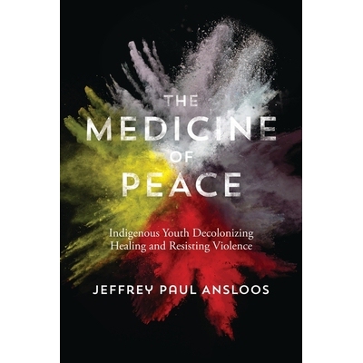 预订 The Medicine of Peace: Indigenous Youth Decolonizing Healing  and Resisting Violence: 9781552669556