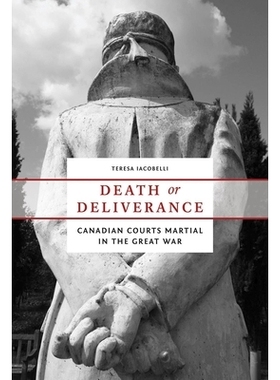 预订 Death or Deliverance: Canadian Courts Martial in the Great War *或释放：大战间的加拿大军事法庭: 9780774825689