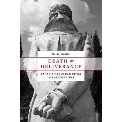 预订 Death or Deliverance: Canadian Courts Martial in the Great War *或释放：大战间的加拿大军事法庭: 9780774825689
