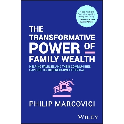 预订 The Transformative Power of Family Wealth: Helping Families and Their Communities Capture Its Regenerative Potentia