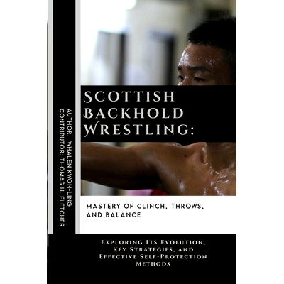 预订 Scottish Backhold Wrestling: Mastery of Clinch, Throws, and Balance: Exploring Its Evolution, Key Strategies, and E