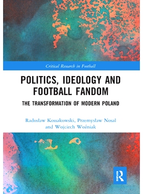 预订 Politics, Ideology and Football Fandom: The Transformation of Modern Poland 政治、意识形态与足球迷：现代波兰的转型: