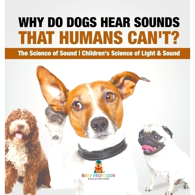 预订 Why Do Dogs Hear Sounds That Humans Can’t? - The Science of Sound Children’s Science of Light & Sound: 9798869417