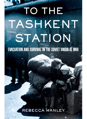 预订 To the Tashkent Station: Evacuation and Survival in the Soviet Union at War 到塔什干站：苏联战争中的疏散与生存: 978