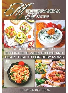 预订 Mediterranean Mastery: A Delicious Guide to Effortless Weight Loss and Heart Health for Busy Moms