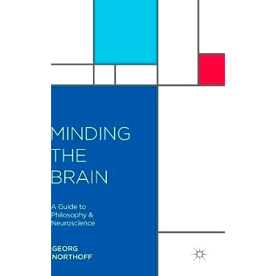 预订 Minding the Brain: A Guide to Philosophy and Neuroscience 关注大脑：哲学和神经科学指南: 9780230283541