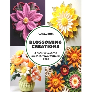 预订 Blossoming Creations: A Collection of 200 Crochet Flower Patterns Book: 9798321327463