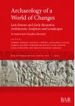 [预订]Archaeology of a World of Changes. Late Roman and Early Byzantine Architecture, Sculpture and Landsc 9781407354217