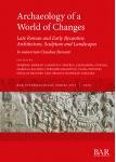 [预订]Archaeology of a World of Changes. Late Roman and Early Byzantine Architecture, Sculpture and Landsc 9781407354217