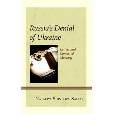 预订 Russia’s Denial of Ukraine: Letters and Contested Memory 俄罗斯对乌克兰的否认:信件和有争议的记忆: 9781666941814