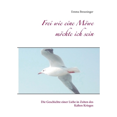 预订 Frei wie eine Möwe möchte ich sein: Die Geschichte einer Liebe in Zeiten des Kalten Krieges: 9783752609189