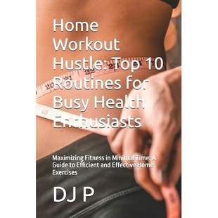 预订 Home Workout Hustle: Top 10 Routines for Busy Health Enthusiasts: Maximizing Fitness in Minimal Time: A Guide to Ef