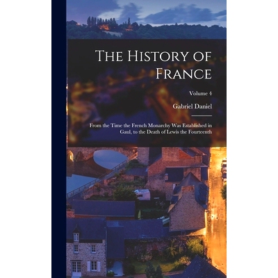 预订 The History of France: From the Time the French Monarchy was Established in Gaul, to the Death of Lewis the Fourtee