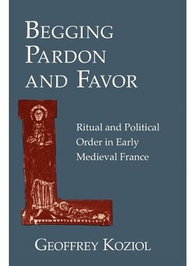 预订 Begging Pardon and Favor: Ritual and Political Order in Early Medieval France: 9780801477539