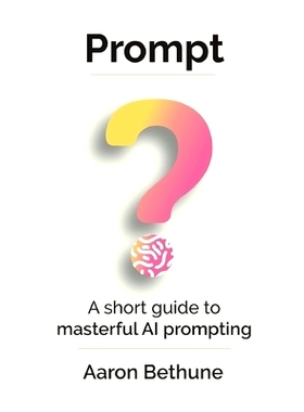 预订 Prompt: A short guide to masterful AI prompting: 9781989528396