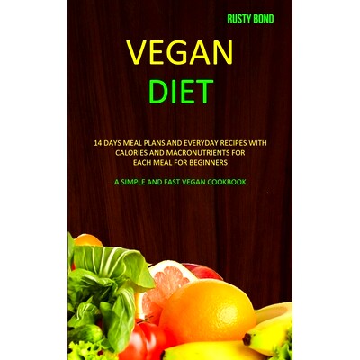 预订 Vegan Diet: 14 Days Meal Plans and Everyday Recipes with Calories and Macronutrients for Each Meal for Beginners (A