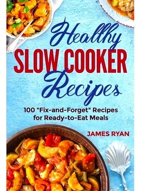 预订 Healthy Slow Cooker: 100 Fix And Forget Recipes For Ready To Eat Meals: 9781985837416