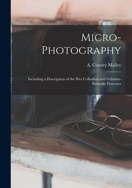 [预订]Micro-photography: Including a Description of the Wet Collodion and Gelatino-bromide Processes 9781013298141