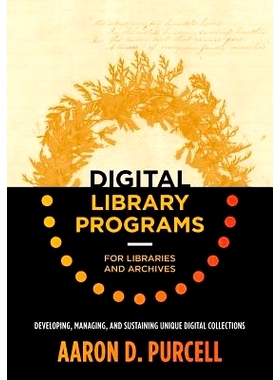 预订 Digital Library Programs for Libraries and Archives: Developing, Managing, and Sustaining Unique Digital Collection