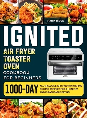 预订 ignited Air Fryer Toaster Oven Cookbook for Beginners: 1000-Day All-inclusive and Mouthwatering Recipes Perfect for
