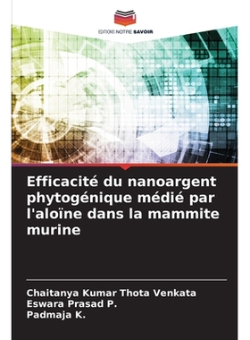 预订 Efficacité du nanoargent phytogénique médié par l’aloïne dans la mammite murine: DE: 9786209279362