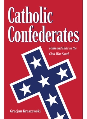 预订 Catholic Confederates: Faith and Duty in the Civil War South 天主教同盟：内战中南方的信仰与责任: 9781606353950
