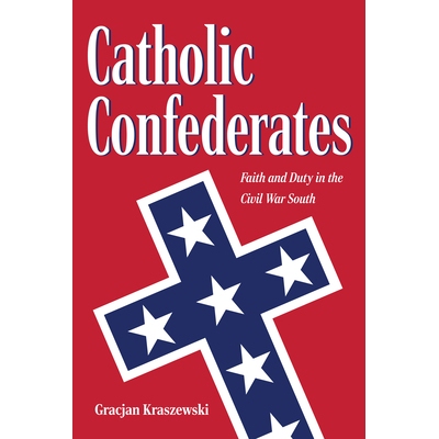 预订 Catholic Confederates: Faith and Duty in the Civil War South 天主教同盟：内战中南方的信仰与责任: 9781606353950