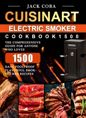 预订 Cuisinart Electric Smoker Cookbook1500: The Comprehensive Guide for Anyone Who Loves 1500 Days Foolproof Flavorful