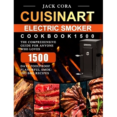 预订 Cuisinart Electric Smoker Cookbook1500: The Comprehensive Guide for Anyone Who Loves 1500 Days Foolproof Flavorful