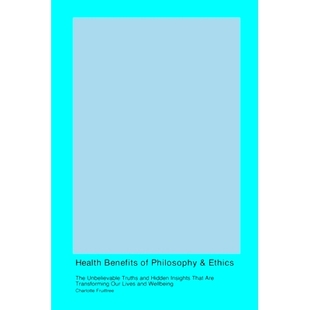 预订 Health Benefits of Philosophy & Ethics: The Unbelievable Truths and Hidden Insights That Are Transforming Our Lives