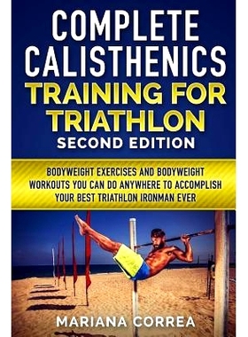 预订 COMPLETE CALISTHENICS TRAINING For TRIATHLON SECOND EDITION: BODYWEIGHT EXERCISES And BODYWEIGHT WORKOUTS YOU CAN D
