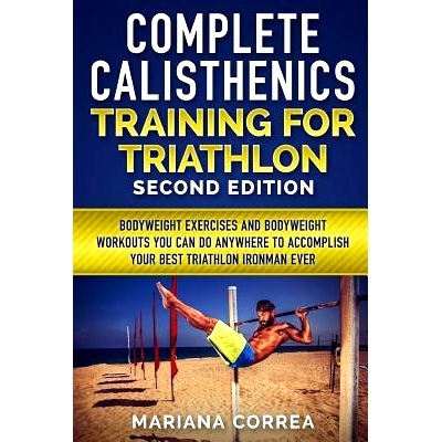 预订 COMPLETE CALISTHENICS TRAINING For TRIATHLON SECOND EDITION: BODYWEIGHT EXERCISES And BODYWEIGHT WORKOUTS YOU CAN D