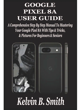 预订 Google Pixel 8a User Guide: A Comprehensive Step By Step Manual To Mastering Your Google Pixel 8A With Tips & Trick