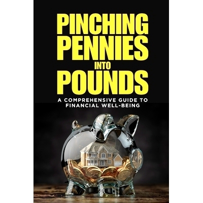 预订 Pinching Pennies Into Pounds: A Comprehensive Guide to Financial Well-Being: 9798321330760