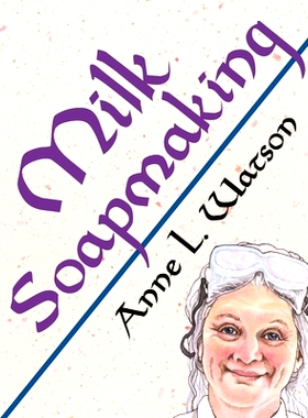 预订 Milk Soapmaking: The Smart Guide to Making Milk Soap From Cow Milk, Goat Milk, Buttermilk, Cream, Coconut Milk, or