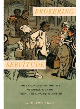 预订 Brokering Servitude: Migration and the Politics of Domestic Labor during the Long Nineteenth Century 中介服务：19世