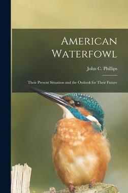 [预订]American Waterfowl; Their Present Situation and the Outlook for Their Future 9781014037534
