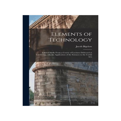 [预订]Elements of Technology: Taken Chiefly From a Course of Lectures Delivered at Cambridge, On the Appli 9781016809856