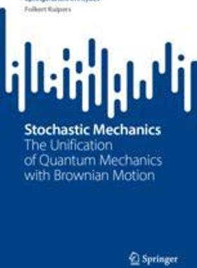 [预订]Stochastic Mechanics: The Unification of Quantum Mechanics with Brownian Motion 9783031314476