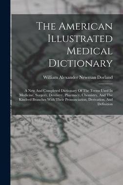 [预订]The American Illustrated Medical Dictionary: A New And Completed Dictionary Of The Terms Used In Med 9781015728769