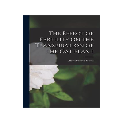 [预订]The Effect of Fertility on the Transpiration of the Oat Plant 9781014731180