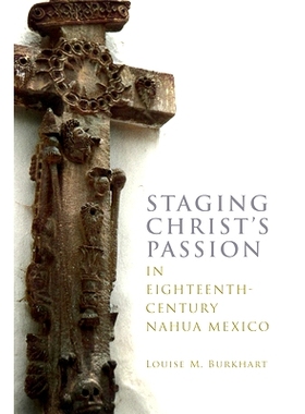 预订 Staging Christ’s Passion in Eighteenth-Century Nahua Mexico 在十八世纪墨西哥纳瓦上演基督受难: 9781646424504