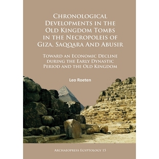 预订 Chronological Developments in the Old Kingdom Tombs in the Necropoleis of Giza, Saqqara and Abusir: Toward an Econo